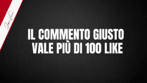 IL COMMENTO GIUSTO VALE PIU’ DI 100 LIKE