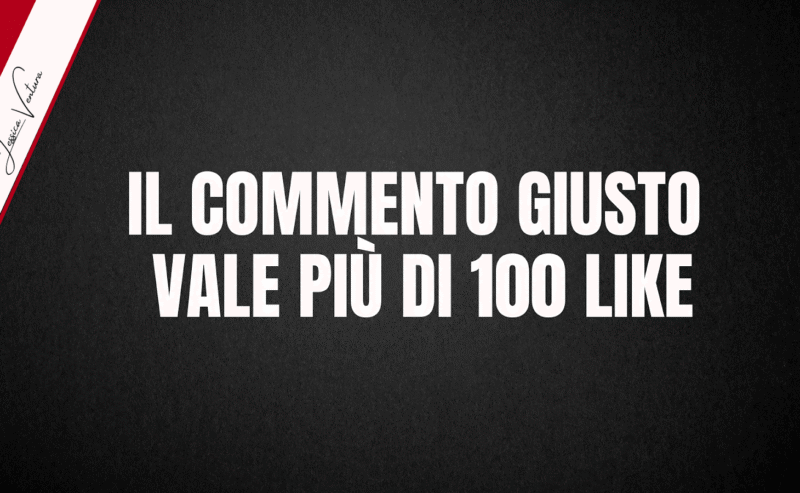 IL COMMENTO GIUSTO VALE PIU’ DI 100 LIKE
