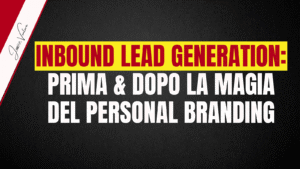 INBOUND LEAD GENERATION: PRIMA & DOPO LA MAGIA DEL PERSONAL BRANDING
