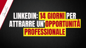 LINKEDIN: 14 GIORNI PER ATTRARRE UN’OPPORTUNITA’ PROFESSIONALE
