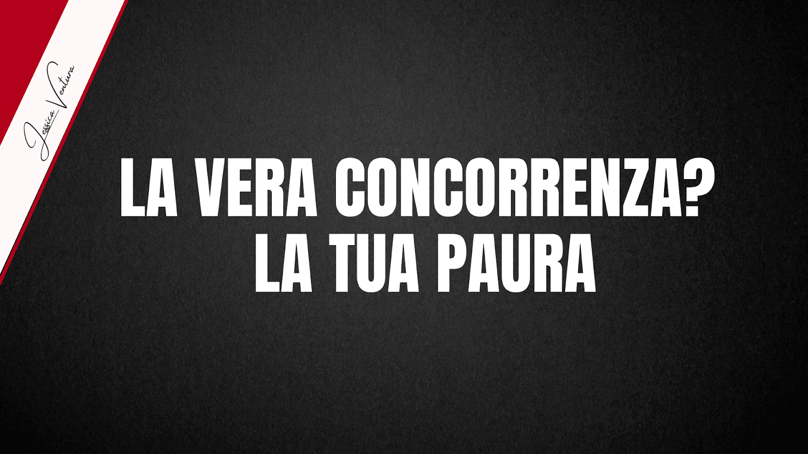Titolo dell’articolo: La vera concorrenza? La tua paura